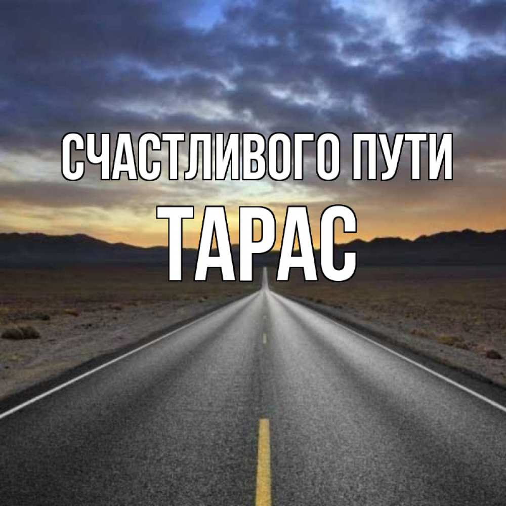 Открытка на каждый день с именем, Тарас Счастливого пути горы на горизонте Прикольная открытка с пожеланием онлайн скачать бесплатно 