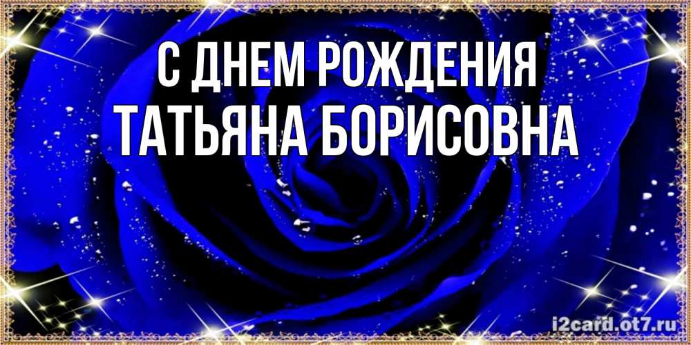 Открытка на каждый день с именем, Татьяна-борисовна С днем рождения голубые цветы в росе Прикольная открытка с пожеланием онлайн скачать бесплатно 