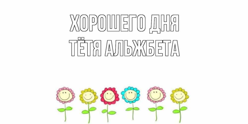 Открытка на каждый день с именем, Тётя-Альжбета Хорошего дня открытка на каждый день позитивного дня Прикольная открытка с пожеланием онлайн скачать бесплатно 