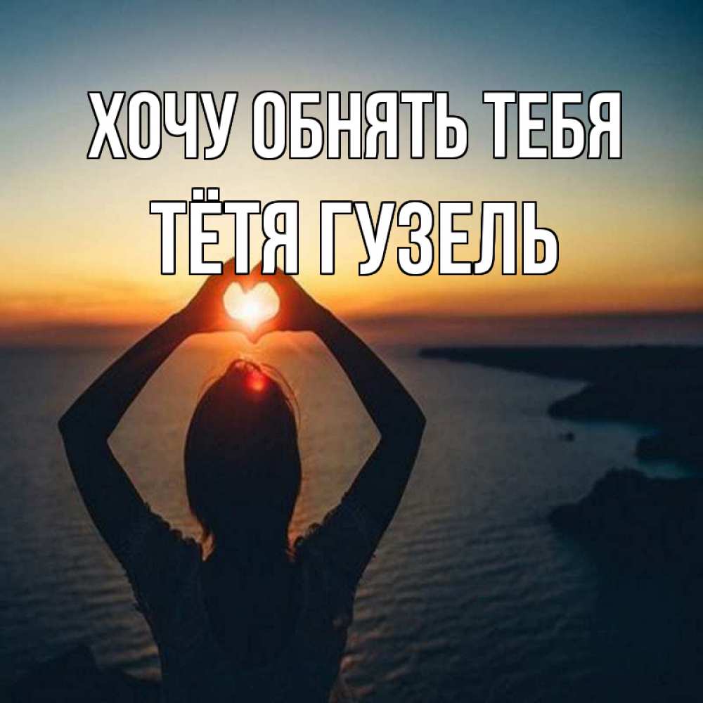 Открытка на каждый день с именем, Тётя-Гузель Хочу обнять тебя закат на море Прикольная открытка с пожеланием онлайн скачать бесплатно 