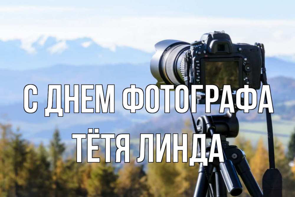 Открытка на каждый день с именем, Тётя-Линда С днем фотографа с днем фотографа Прикольная открытка с пожеланием онлайн скачать бесплатно 