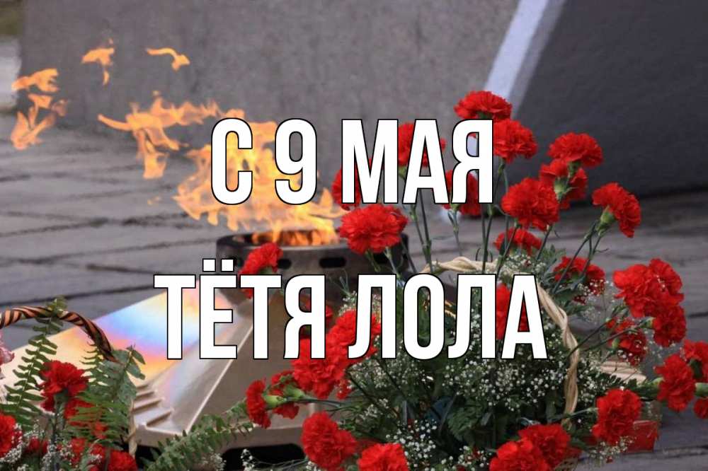 Открытка на каждый день с именем, Тётя-Лола С 9 мая 9 мая Прикольная открытка с пожеланием онлайн скачать бесплатно 