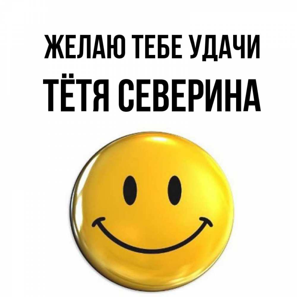 Открытка на каждый день с именем, Тётя-Северина Желаю тебе удачи для поднятия настроения открытки на каждый день Прикольная открытка с пожеланием онлайн скачать бесплатно 