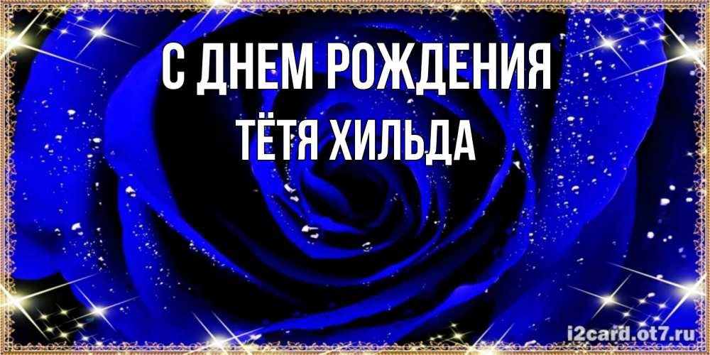 Открытка на каждый день с именем, Тётя-Хильда С днем рождения голубые цветы в росе Прикольная открытка с пожеланием онлайн скачать бесплатно 