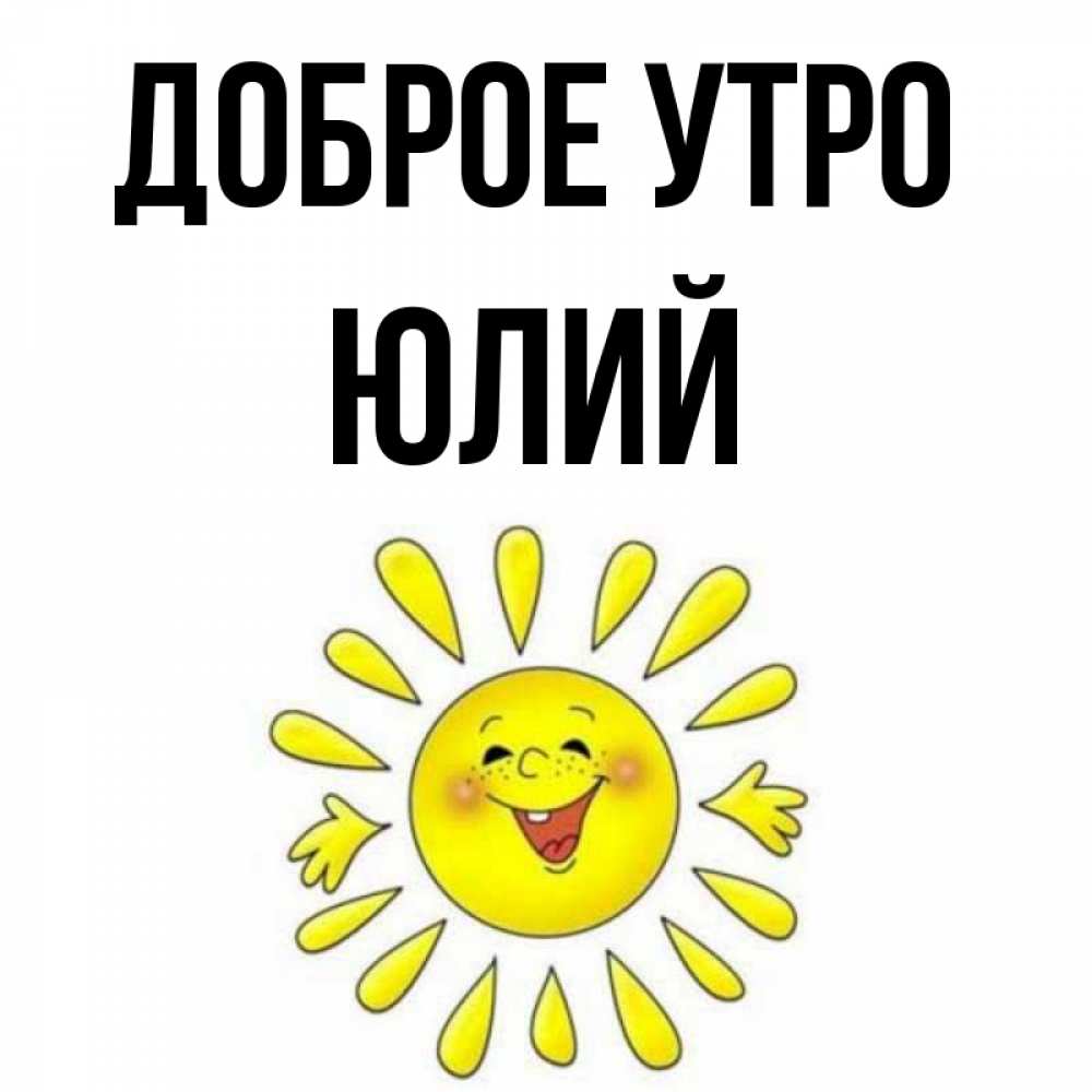 Открытка на каждый день с именем, Юлий Доброе утро улыбка Прикольная открытка с пожеланием онлайн скачать бесплатно 