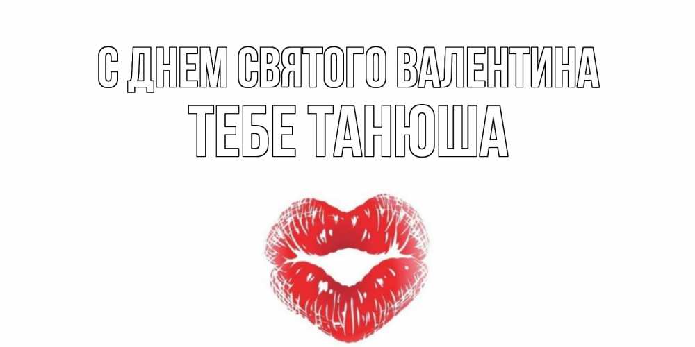 Открытка на каждый день с именем, тебе-Танюша С днем Святого Валентина поцелуй на валентинке с именем Прикольная открытка с пожеланием онлайн скачать бесплатно 