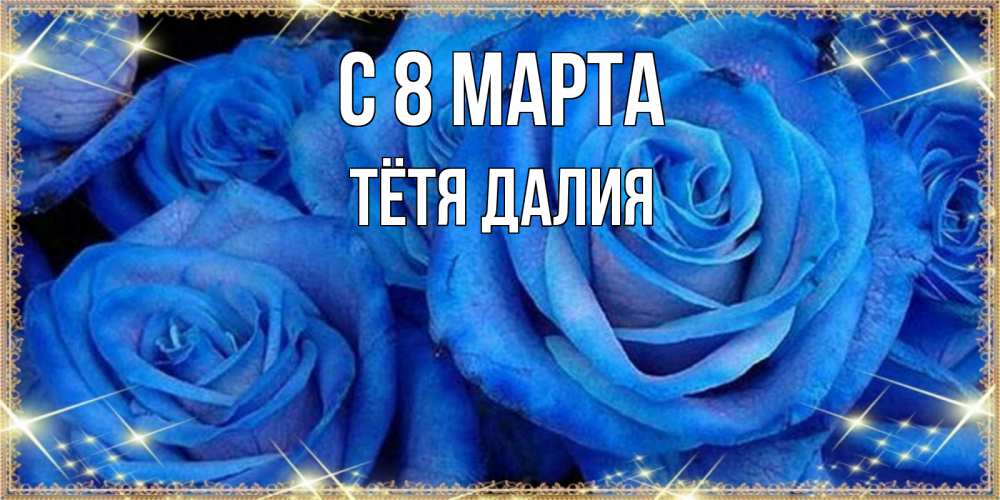 Открытка на каждый день с именем, Тётя-Далия С 8 марта как поздравить женщину на 8 марта. Конечно же нужно подарить ей открытку с нашего сайта Прикольная открытка с пожеланием онлайн скачать бесплатно 
