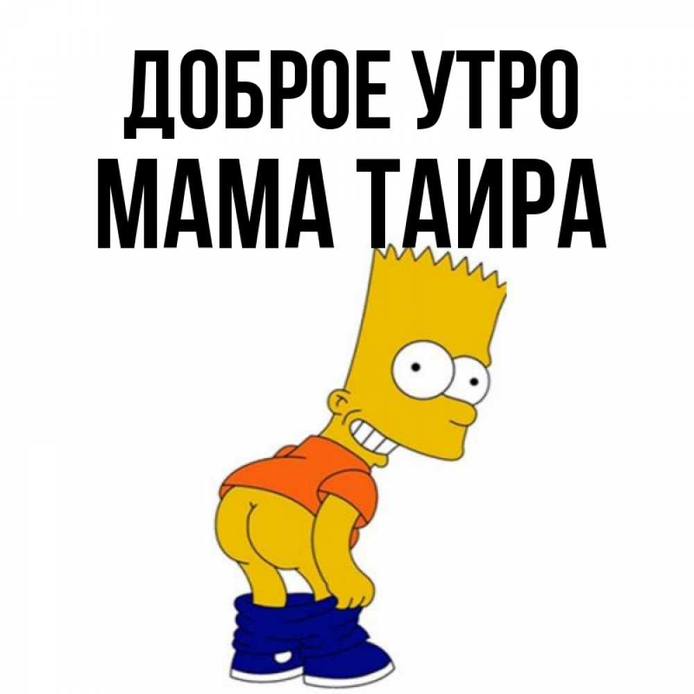Открытка на каждый день с именем, Мама-Таира Доброе утро Открытки с Симпсонами Прикольная открытка с пожеланием онлайн скачать бесплатно 