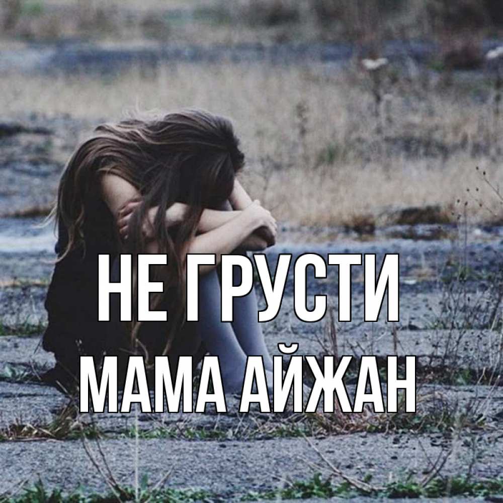 Открытка на каждый день с именем, Мама-Айжан Не грусти длинные волосы и камни Прикольная открытка с пожеланием онлайн скачать бесплатно 