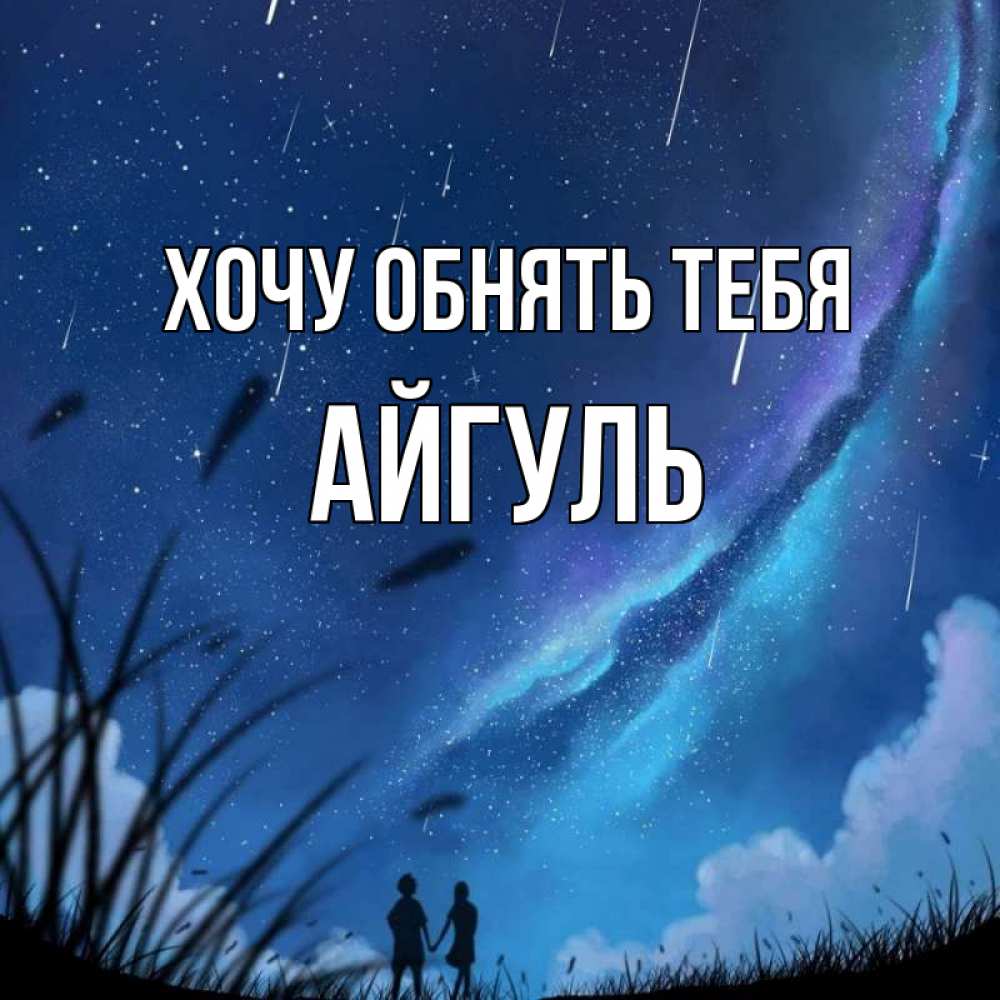 Открытка на каждый день с именем, Айгуль Хочу обнять тебя камыши Прикольная открытка с пожеланием онлайн скачать бесплатно 