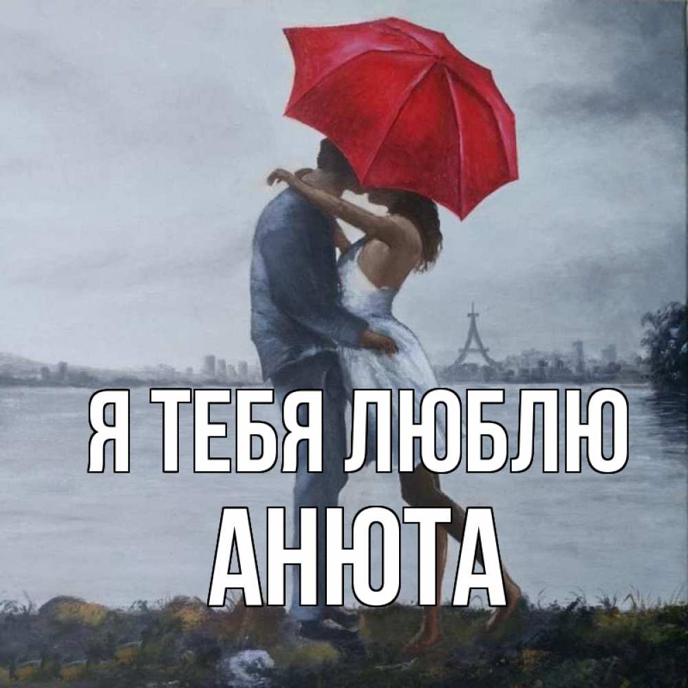Открытка на каждый день с именем, Анюта Я тебя люблю под красным зонтом Прикольная открытка с пожеланием онлайн скачать бесплатно 