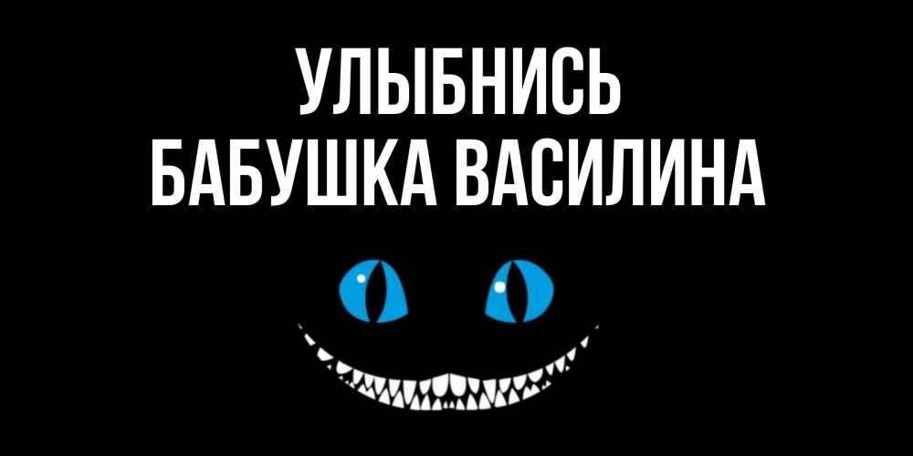 Открытка на каждый день с именем, Бабушка-Василина Улыбнись кот улыбается Прикольная открытка с пожеланием онлайн скачать бесплатно 