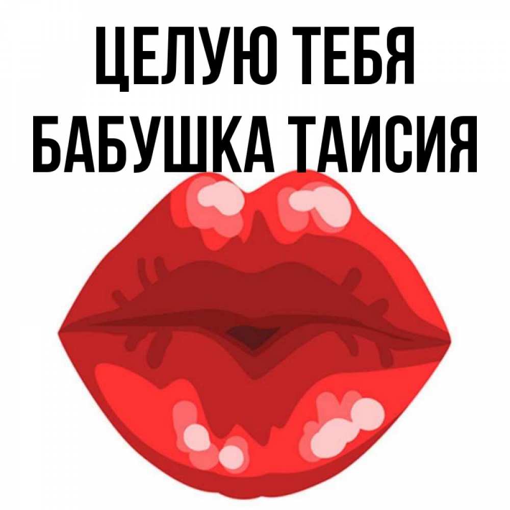 Открытка на каждый день с именем, Бабушка-Таисия Целую тебя отправить открытку с поцелуем бесплатно и скачать для парня Прикольная открытка с пожеланием онлайн скачать бесплатно 