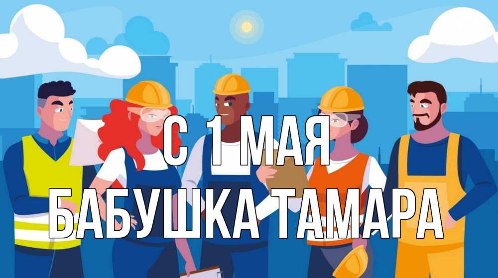 Открытка на каждый день с именем, Бабушка-Тамара С 1 мая С 1 мая Прикольная открытка с пожеланием онлайн скачать бесплатно 