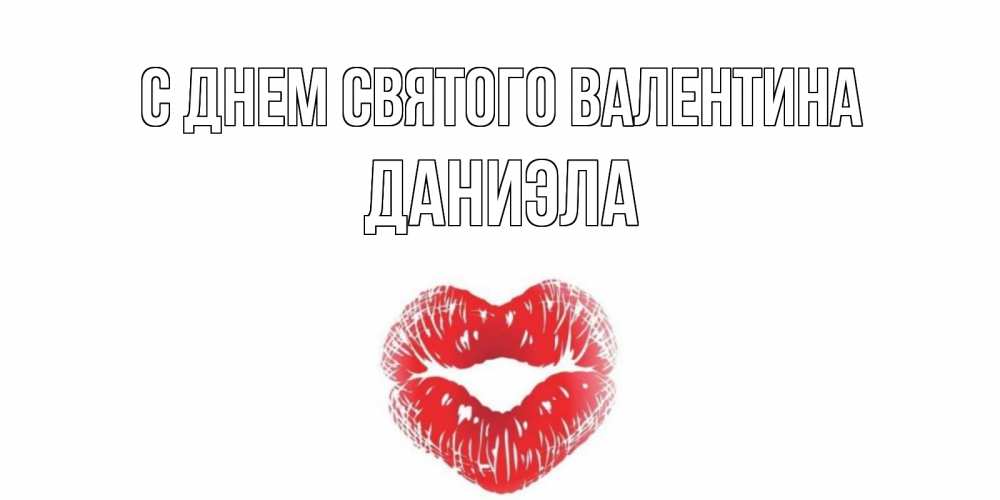 Открытка на каждый день с именем, Даниэла С днем Святого Валентина валентинка с губками на день всех влюбленных Прикольная открытка с пожеланием онлайн скачать бесплатно 