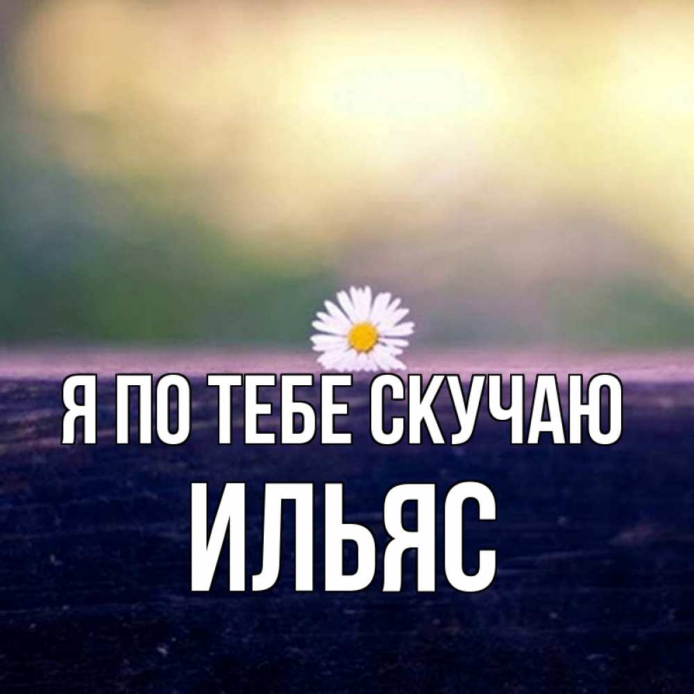 Открытка на каждый день с именем, Ильяс Я по тебе скучаю приходи в гости Прикольная открытка с пожеланием онлайн скачать бесплатно 