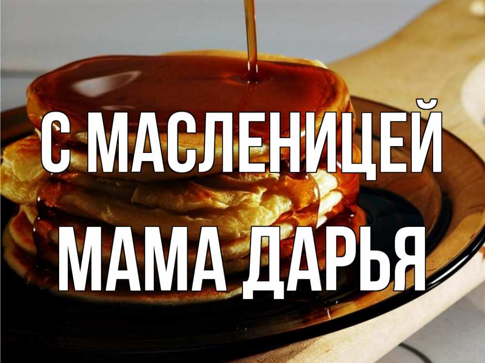 Открытка на каждый день с именем, Мама-Дарья С масленицей блины Прикольная открытка с пожеланием онлайн скачать бесплатно 