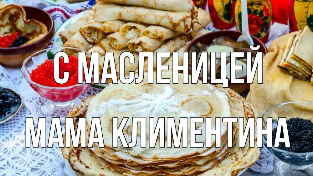 Открытка на каждый день с именем, Мама-Климентина С масленицей блины красная икра черная икра Прикольная открытка с пожеланием онлайн скачать бесплатно 