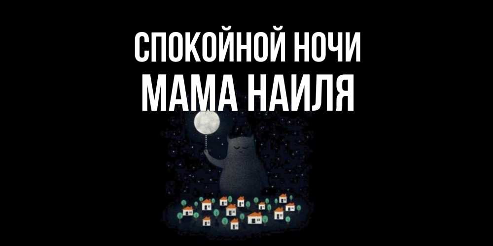 Открытка на каждый день с именем, Мама-Наиля Спокойной ночи кот,луна, ночь, звезды Прикольная открытка с пожеланием онлайн скачать бесплатно 