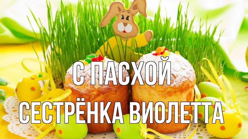 Открытка на каждый день с именем, Сестрёнка-Виолетта С пасхой пасха Прикольная открытка с пожеланием онлайн скачать бесплатно 