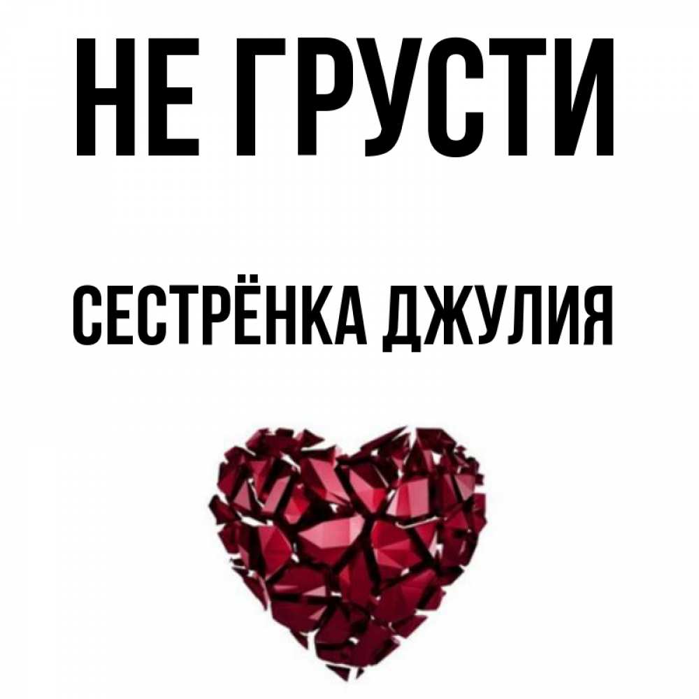 Открытка на каждый день с именем, Сестрёнка-Джулия Не грусти рубиновое сердечко Прикольная открытка с пожеланием онлайн скачать бесплатно 