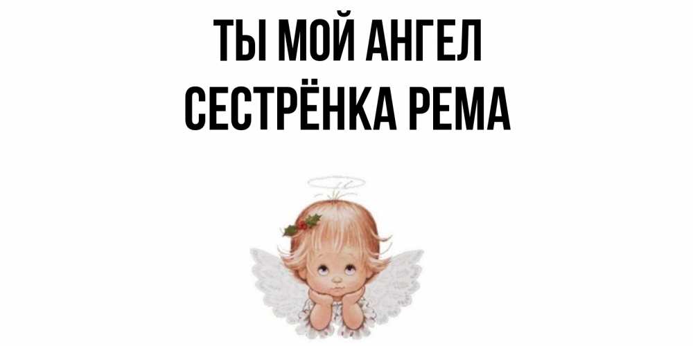 Открытка на каждый день с именем, Сестрёнка-Рема Ты мой ангел ангел Прикольная открытка с пожеланием онлайн скачать бесплатно 