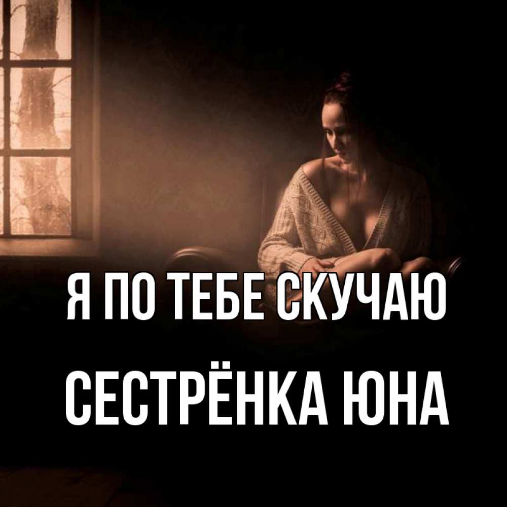 Открытка на каждый день с именем, Сестрёнка-Юна Я по тебе скучаю приходи в гости ко мне Прикольная открытка с пожеланием онлайн скачать бесплатно 