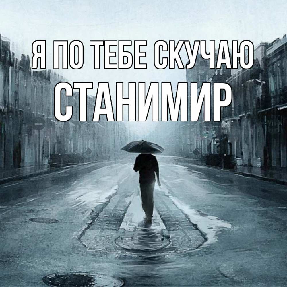 Открытка на каждый день с именем, Станимир Я по тебе скучаю мне плохо без тебя Прикольная открытка с пожеланием онлайн скачать бесплатно 