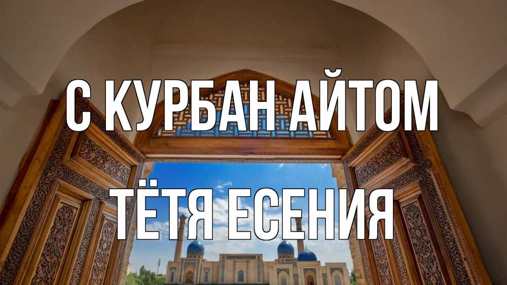 Открытка на каждый день с именем, Тётя-Есения С курбан айтом мечеть Прикольная открытка с пожеланием онлайн скачать бесплатно 