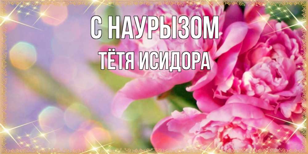 Открытка на каждый день с именем, Тётя-Исидора С наурызом красивые открытки с текстом для любимых дам Прикольная открытка с пожеланием онлайн скачать бесплатно 