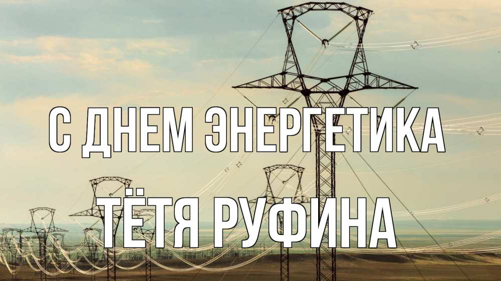 Открытка на каждый день с именем, Тётя-Руфина С днем энергетика провода небо Прикольная открытка с пожеланием онлайн скачать бесплатно 