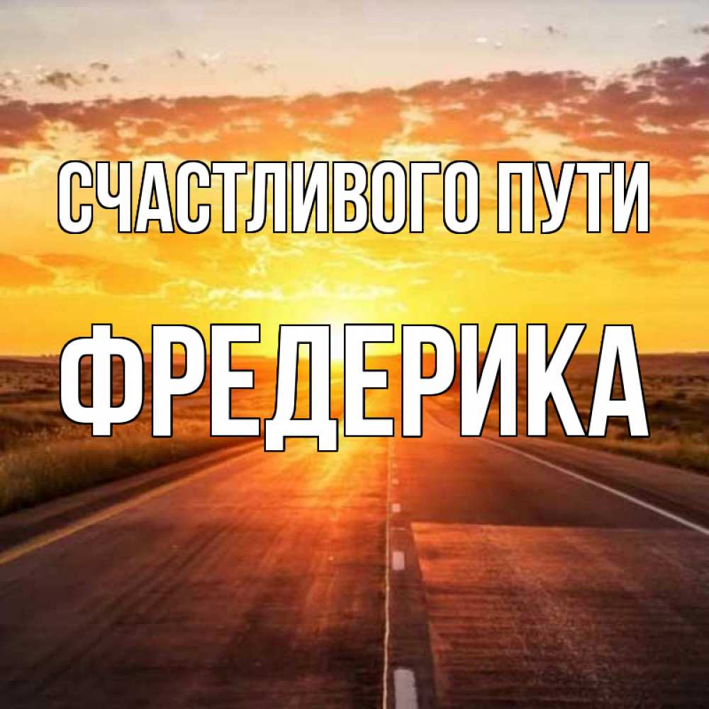 Открытка на каждый день с именем, Фредерика Счастливого пути солнечный свет, закат Прикольная открытка с пожеланием онлайн скачать бесплатно 