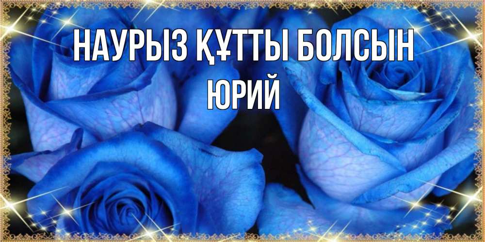 Открытка на каждый день с именем, Юрий Наурыз құтты болсын красивые розы для милых дам на международный женский день Прикольная открытка с пожеланием онлайн скачать бесплатно 