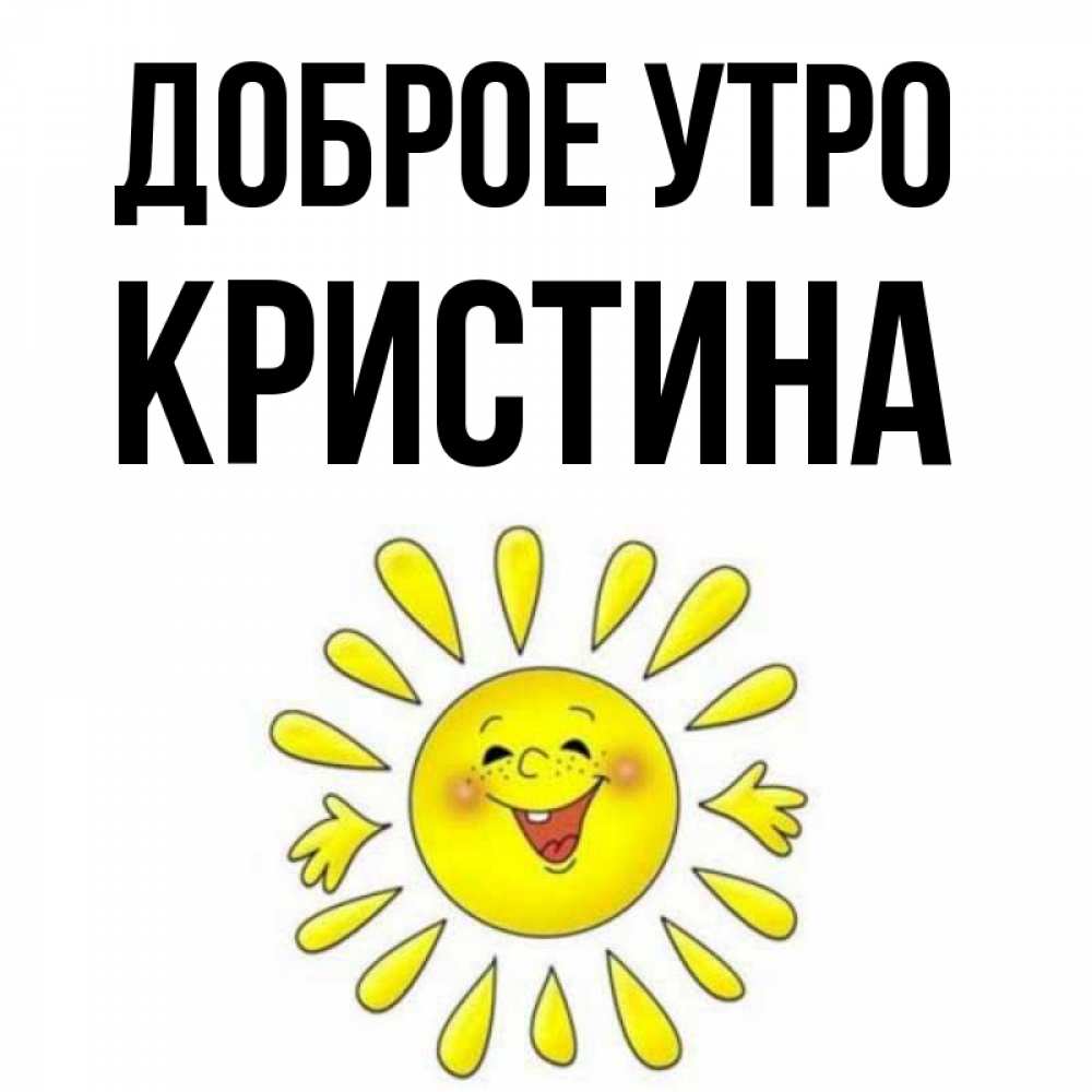 Открытка на каждый день с именем, КРИСТИНА Доброе утро улыбка Прикольная открытка с пожеланием онлайн скачать бесплатно 