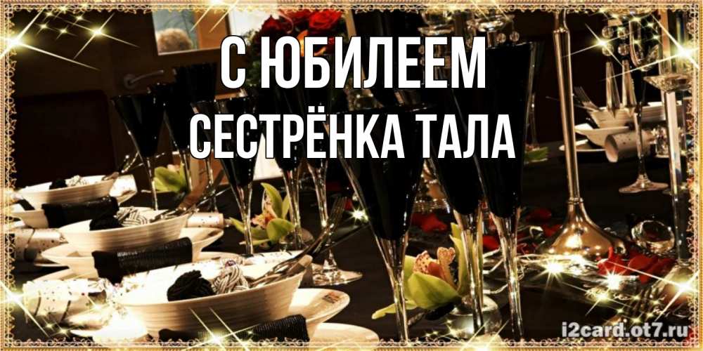 Открытка на каждый день с именем, Сестрёнка-Тала С юбилеем пожелания на день рождения с столом полным еды Прикольная открытка с пожеланием онлайн скачать бесплатно 