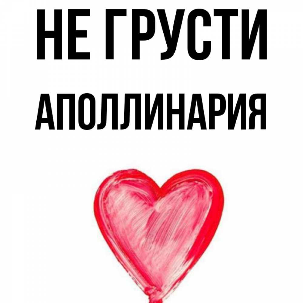 Открытка на каждый день с именем, Аполлинария Не грусти сердечко Прикольная открытка с пожеланием онлайн скачать бесплатно 