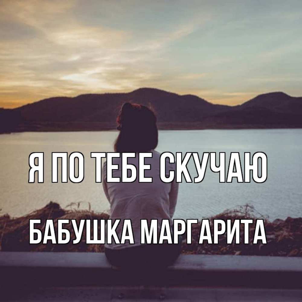 Открытка на каждый день с именем, Бабушка-Маргарита Я по тебе скучаю я уже соскучилась Прикольная открытка с пожеланием онлайн скачать бесплатно 