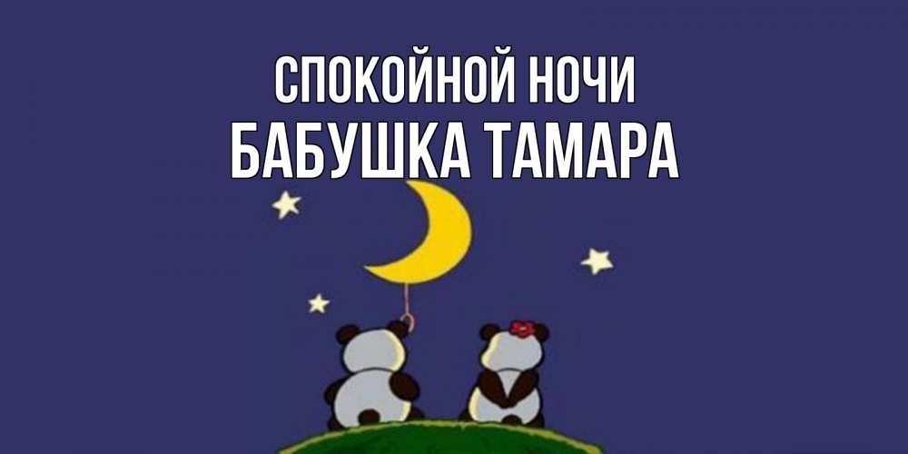 Открытка на каждый день с именем, Бабушка-Тамара Спокойной ночи открытка с пожеланиями хорошо выспаться Прикольная открытка с пожеланием онлайн скачать бесплатно 
