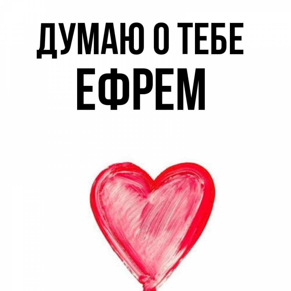 Открытка на каждый день с именем, Ефрем Думаю о тебе для влюбленных Прикольная открытка с пожеланием онлайн скачать бесплатно 