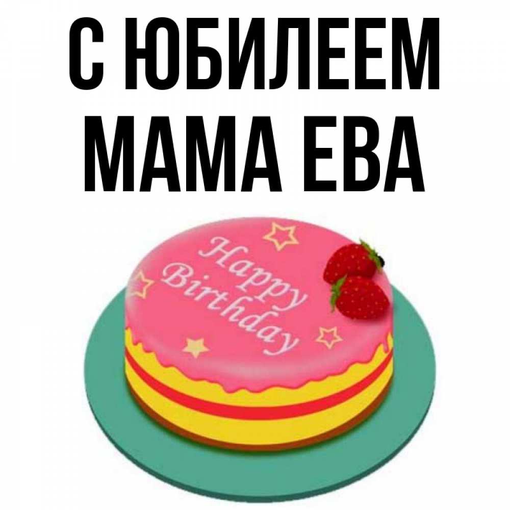 Открытка на каждый день с именем, Мама-Ева С юбилеем торт, клубника, днюха Прикольная открытка с пожеланием онлайн скачать бесплатно 