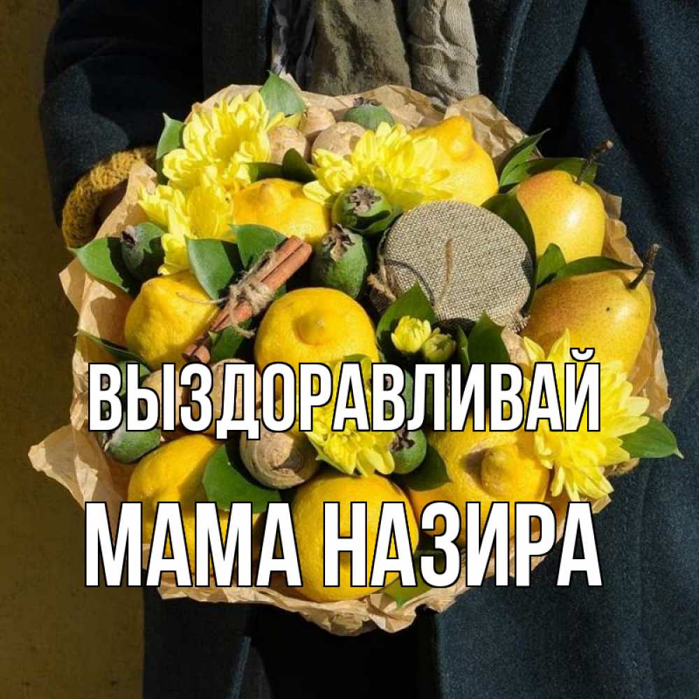 Открытка на каждый день с именем, Мама-Назира Выздоравливай букет витаминов Прикольная открытка с пожеланием онлайн скачать бесплатно 