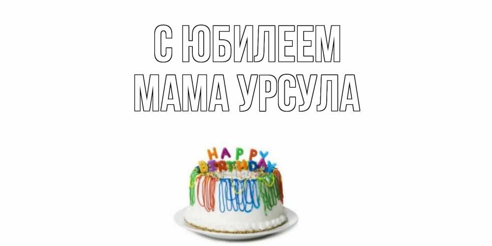 Открытка на каждый день с именем, Мама-Урсула С юбилеем Тортик Прикольная открытка с пожеланием онлайн скачать бесплатно 