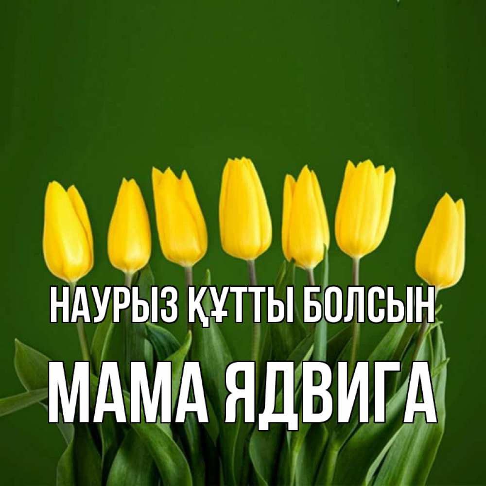 Открытка на каждый день с именем, Мама-Ядвига Наурыз құтты болсын желтого цвета 3 Прикольная открытка с пожеланием онлайн скачать бесплатно 