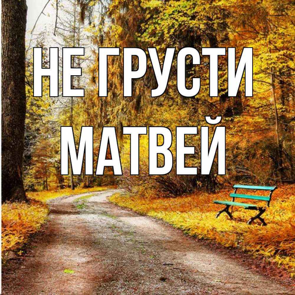 Открытка на каждый день с именем, Матвей Не грусти зеленая лавочка Прикольная открытка с пожеланием онлайн скачать бесплатно 