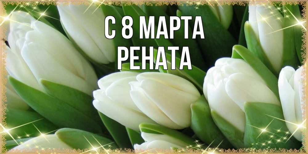 Открытка на каждый день с именем, Рената С 8 МАРТА поздравляем с 8 марта Прикольная открытка с пожеланием онлайн скачать бесплатно 