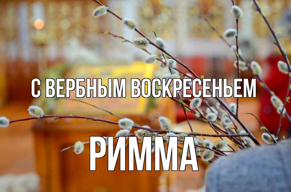 Открытка на каждый день с именем, Римма С вербным воскресеньем верба Прикольная открытка с пожеланием онлайн скачать бесплатно 