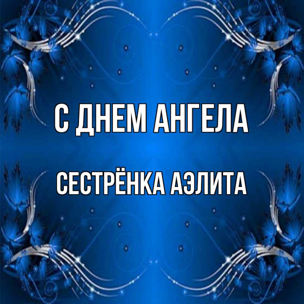 Открытка на каждый день с именем, Сестрёнка-Аэлита С днем ангела красивая рамочка с узорами Прикольная открытка с пожеланием онлайн скачать бесплатно 
