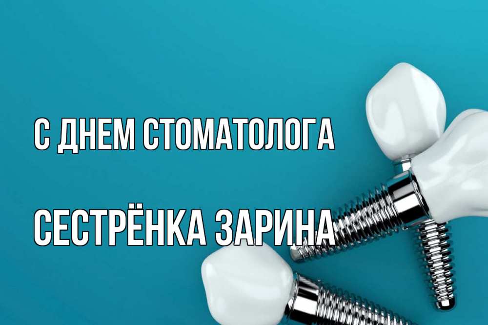 Открытка на каждый день с именем, Сестрёнка-Зарина С днем стоматолога с днем стоматолога Прикольная открытка с пожеланием онлайн скачать бесплатно 