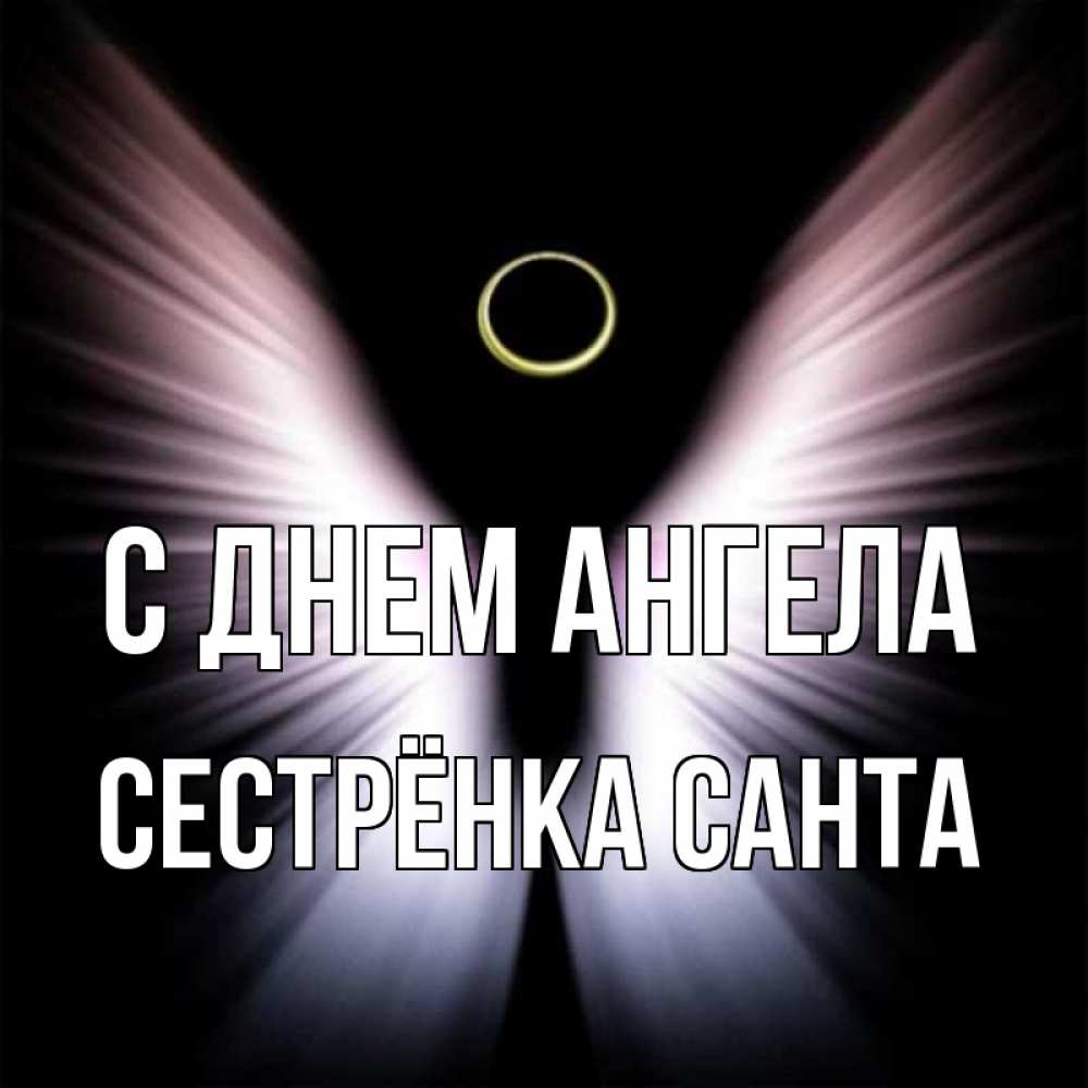 Открытка на каждый день с именем, Сестрёнка-Санта С днем ангела ангел из света Прикольная открытка с пожеланием онлайн скачать бесплатно 