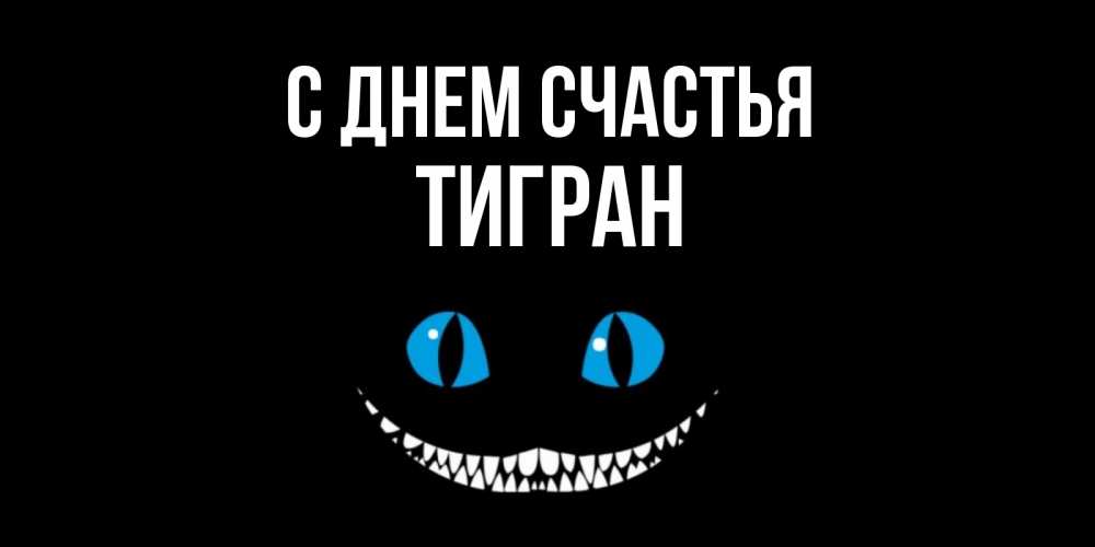 Открытка на каждый день с именем, Тигран С днем счастья кот улыбается Прикольная открытка с пожеланием онлайн скачать бесплатно 